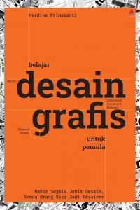 Image of Belajar Desain Grafis Untuk Pemula: Mahir Segala Jenis Desain, Semua Orang Bisa Jadi Desainer